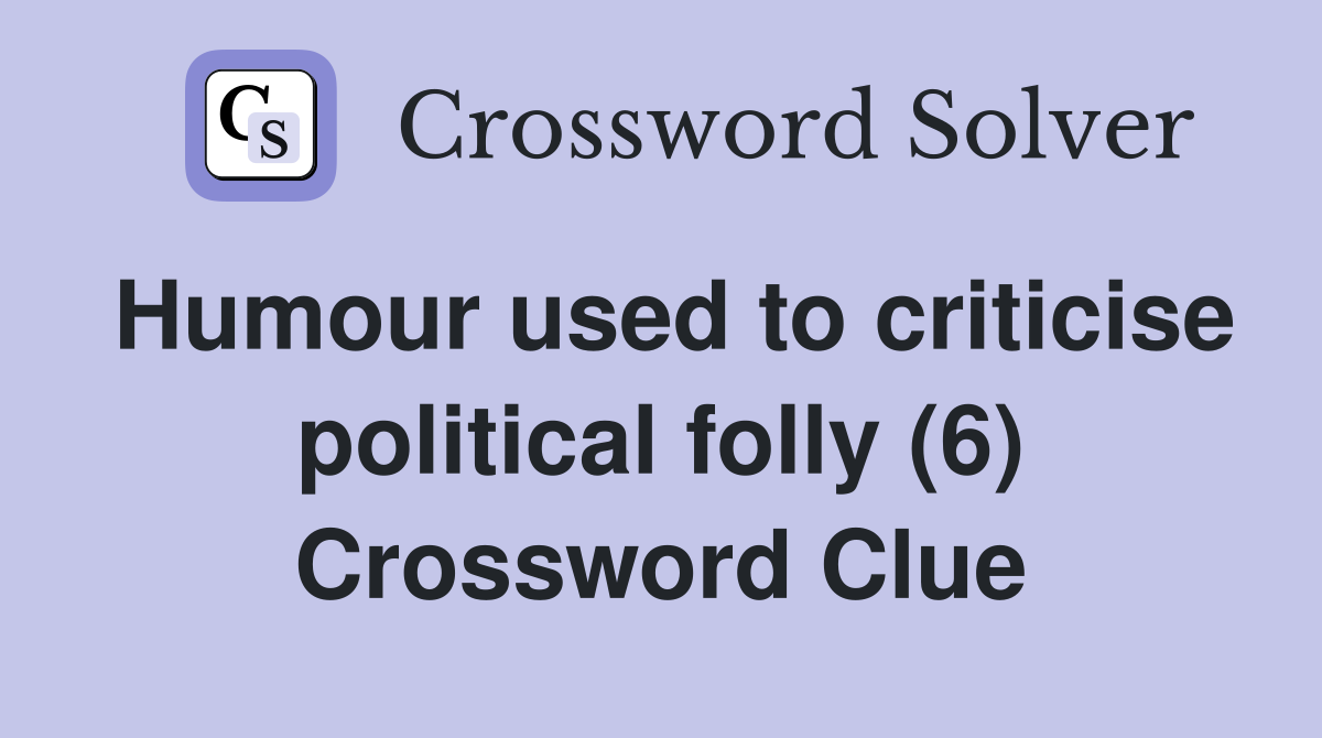 Humour used to criticise political folly (6) Crossword Clue