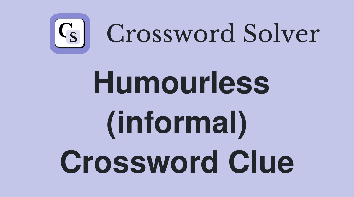 Humourless (informal) Crossword Clue