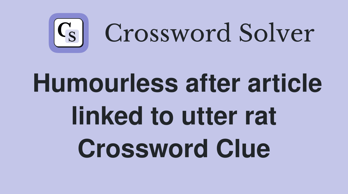 Humourless after article linked to utter rat Crossword Clue
