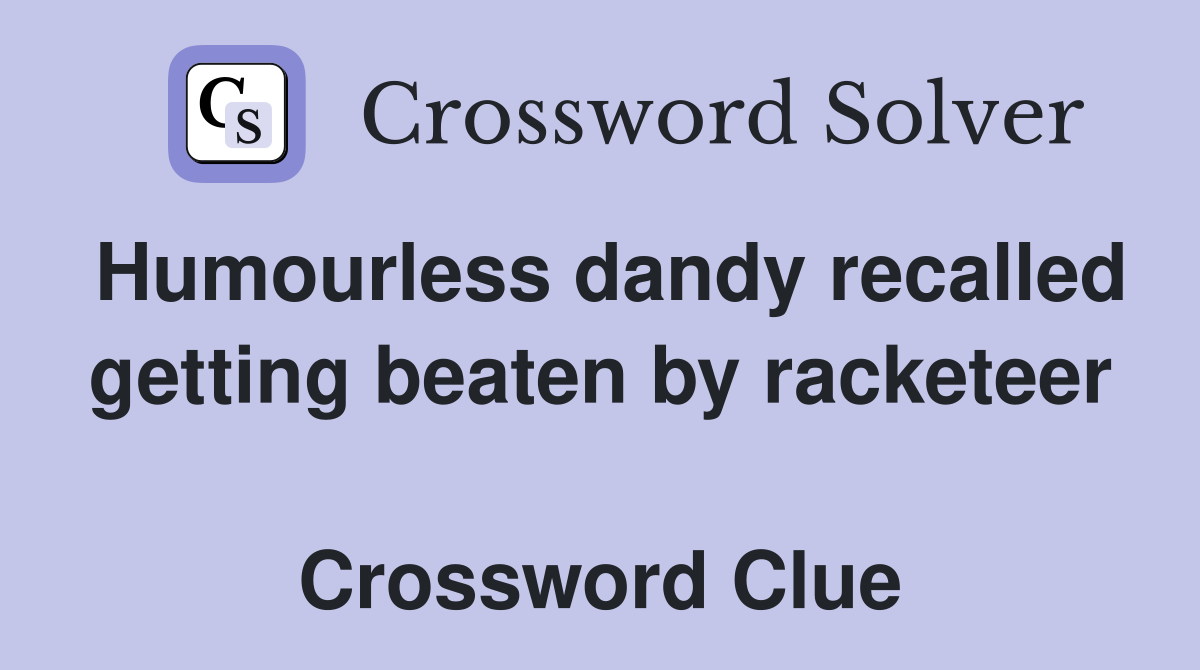 Humourless dandy recalled getting beaten by racketeer  Crossword Clue