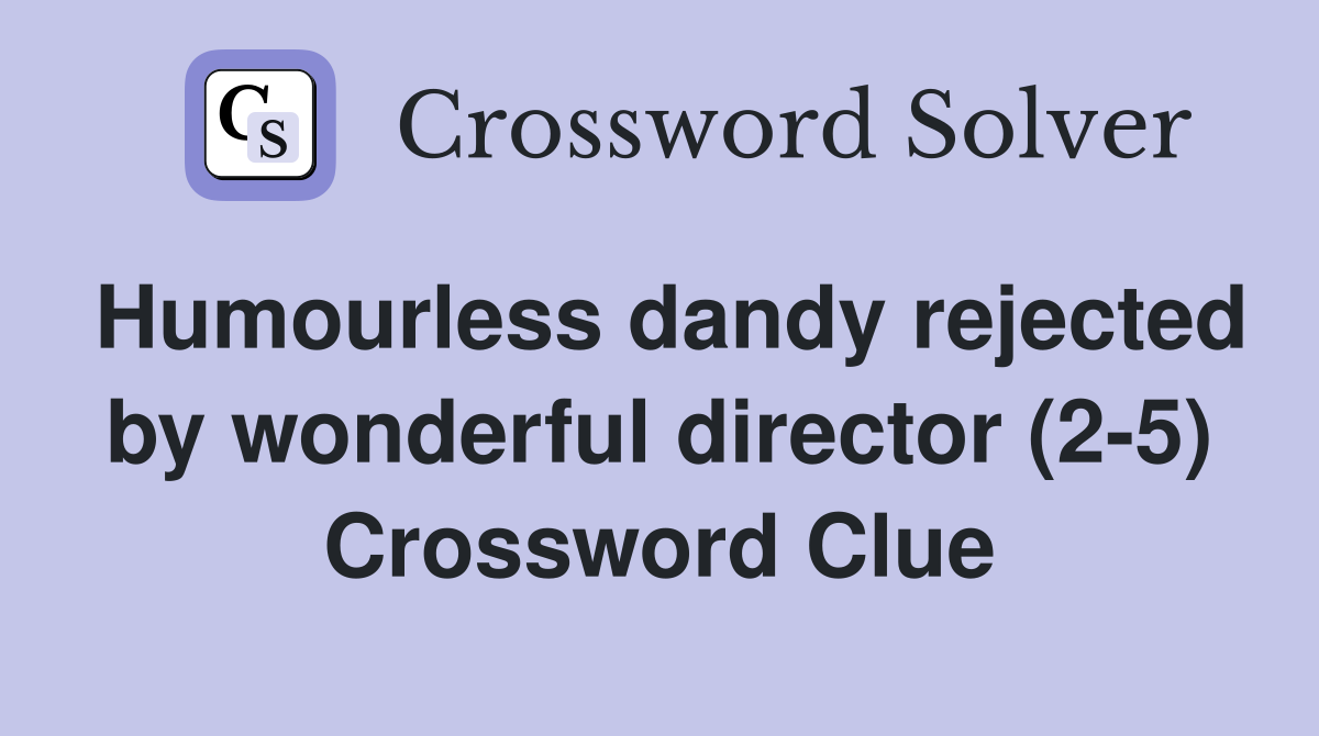 Humourless dandy rejected by wonderful director (2-5) Crossword Clue
