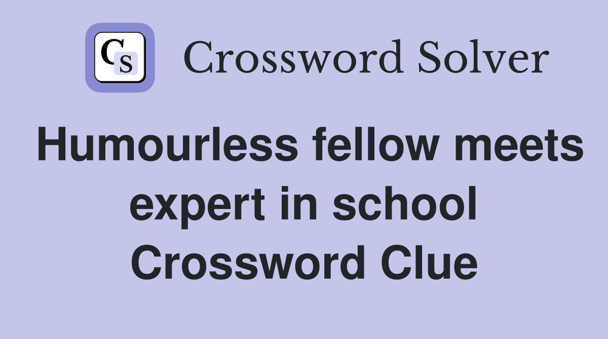 Humourless fellow meets expert in school Crossword Clue