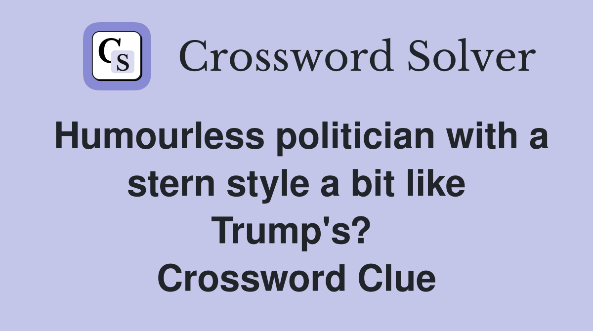 Humourless politician with a stern style a bit like Trump's?  Crossword Clue