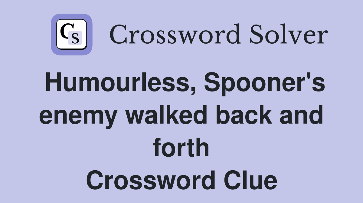 Humourless, Spooner's enemy walked back and forth Crossword Clue
