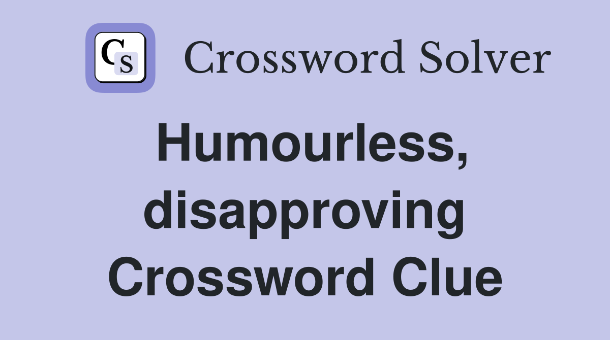 Humourless, disapproving Crossword Clue