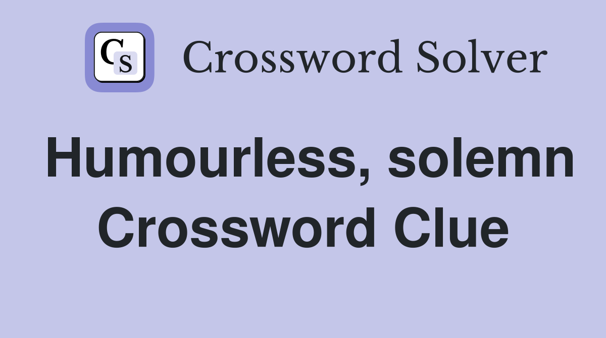 Humourless, solemn Crossword Clue