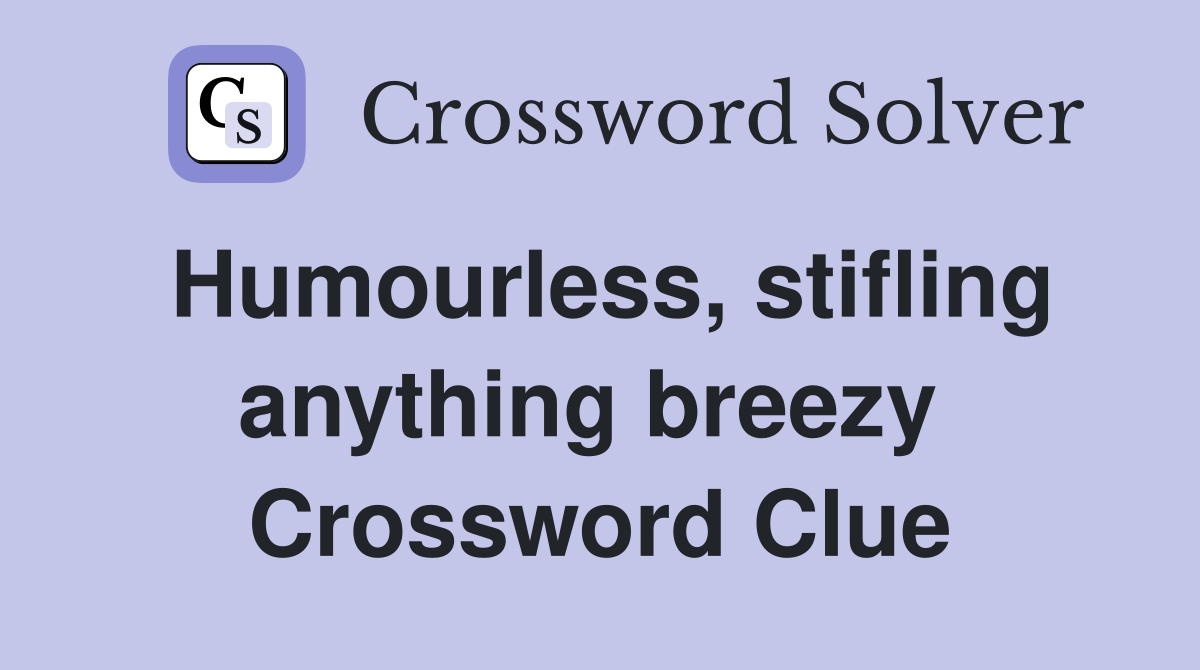 Humourless, stifling anything breezy  Crossword Clue