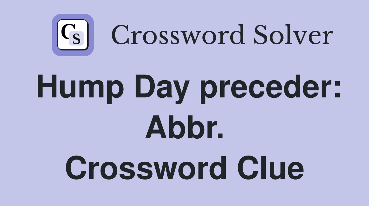 Hump Day preceder: Abbr. Crossword Clue