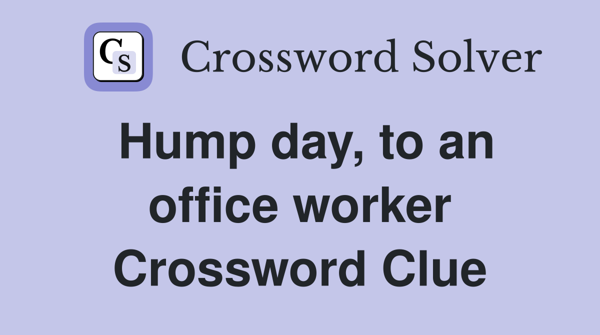 Hump day, to an office worker Crossword Clue