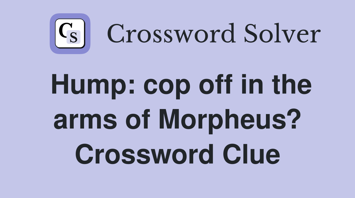 Hump: cop off in the arms of Morpheus? Crossword Clue