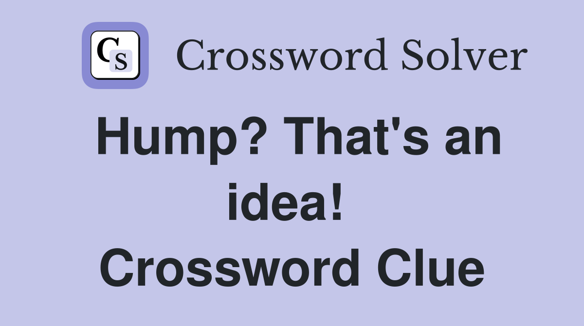 Hump? That's an idea!  Crossword Clue