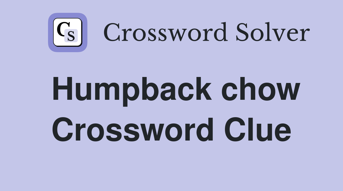 Humpback chow Crossword Clue