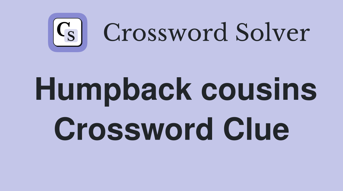 Humpback cousins Crossword Clue