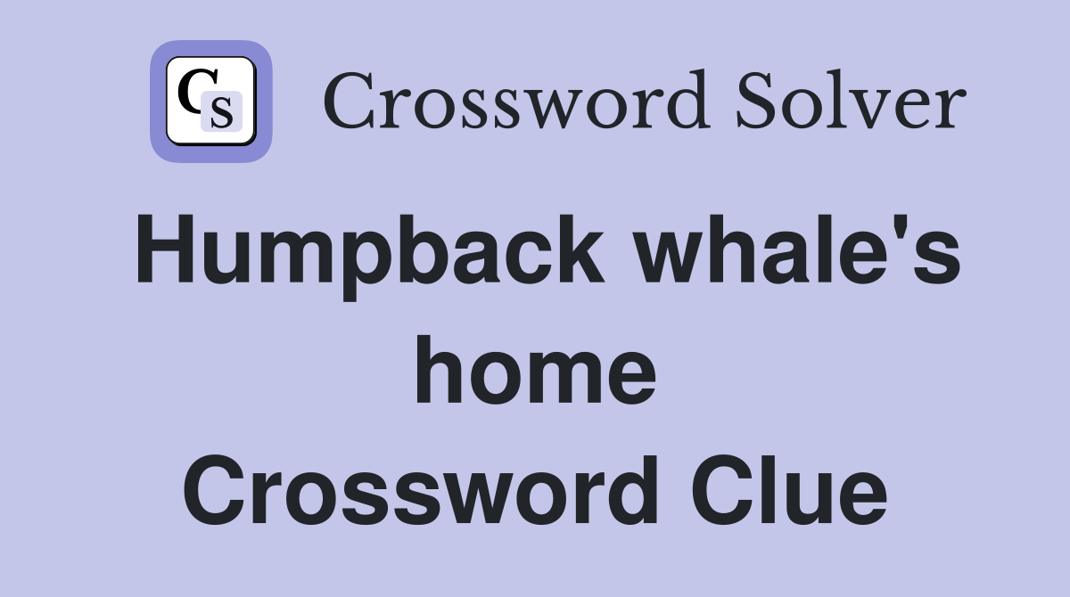 Humpback whale's home Crossword Clue
