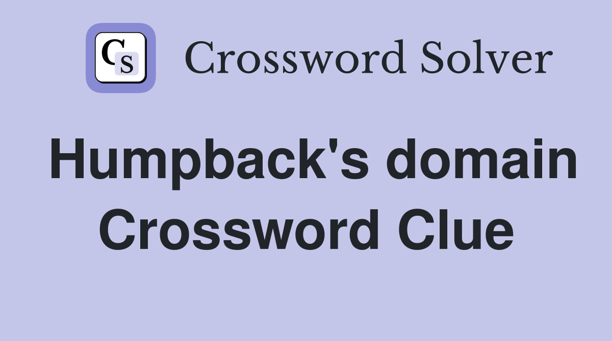 Humpback's domain Crossword Clue