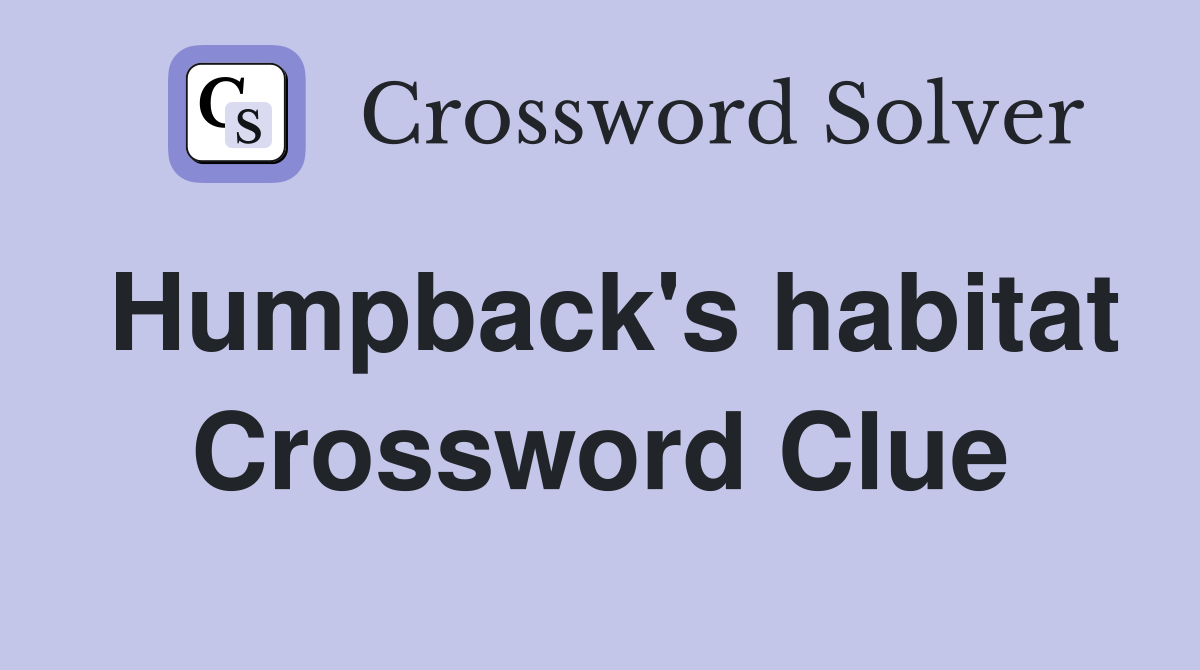 Humpback's habitat Crossword Clue