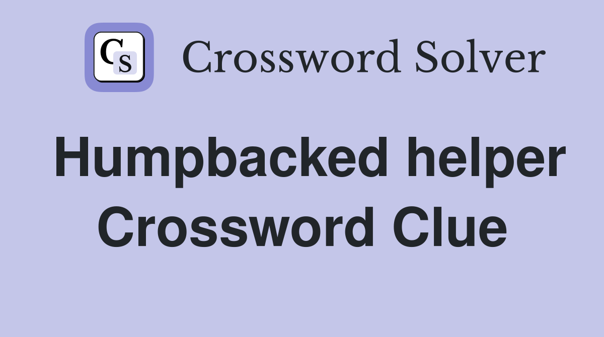 Humpbacked helper Crossword Clue