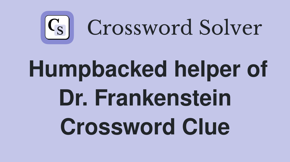 Humpbacked helper of Dr. Frankenstein Crossword Clue