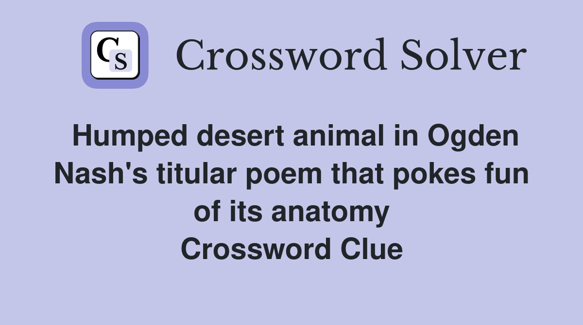 Humped desert animal in Ogden Nash's titular poem that pokes fun of its anatomy Crossword Clue