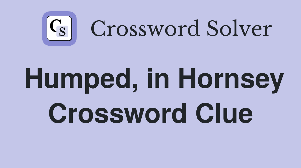 Humped, in Hornsey Crossword Clue