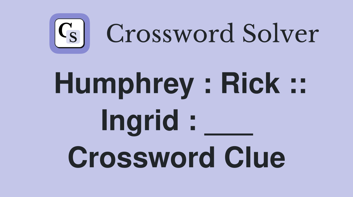 Humphrey : Rick :: Ingrid : ___ Crossword Clue