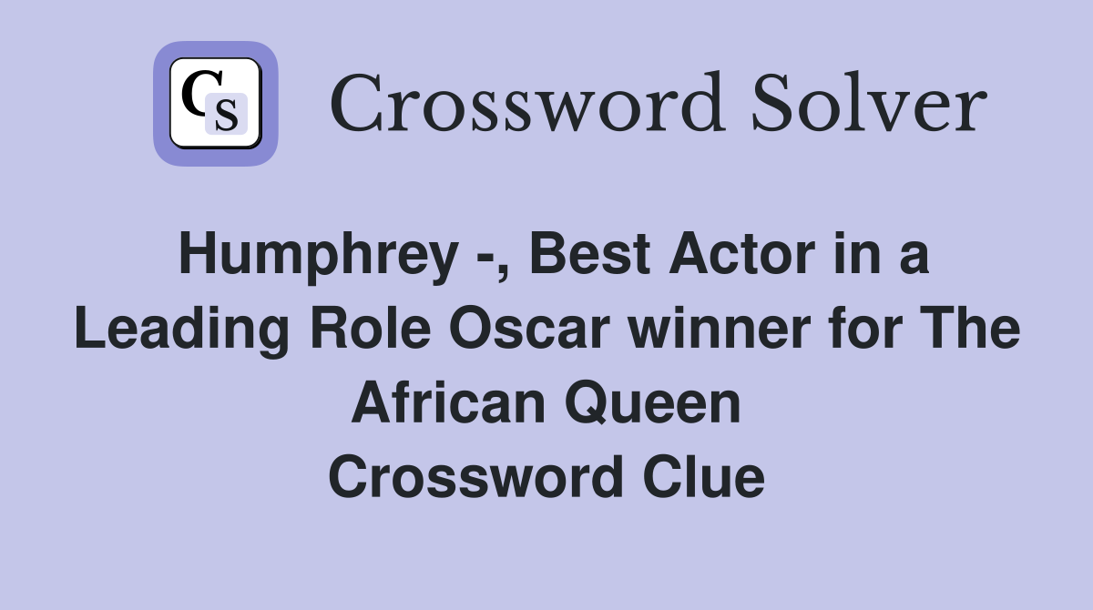 Humphrey -, Best Actor in a Leading Role Oscar winner for The African Queen Crossword Clue
