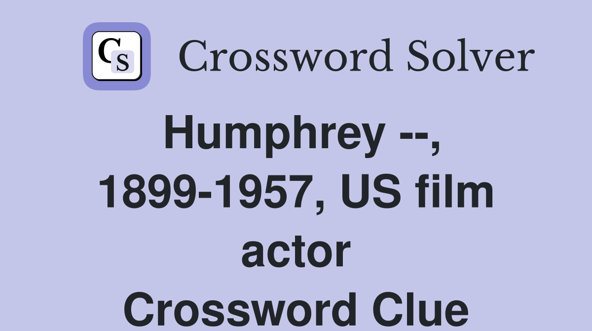Humphrey --, 1899-1957, US film actor Crossword Clue
