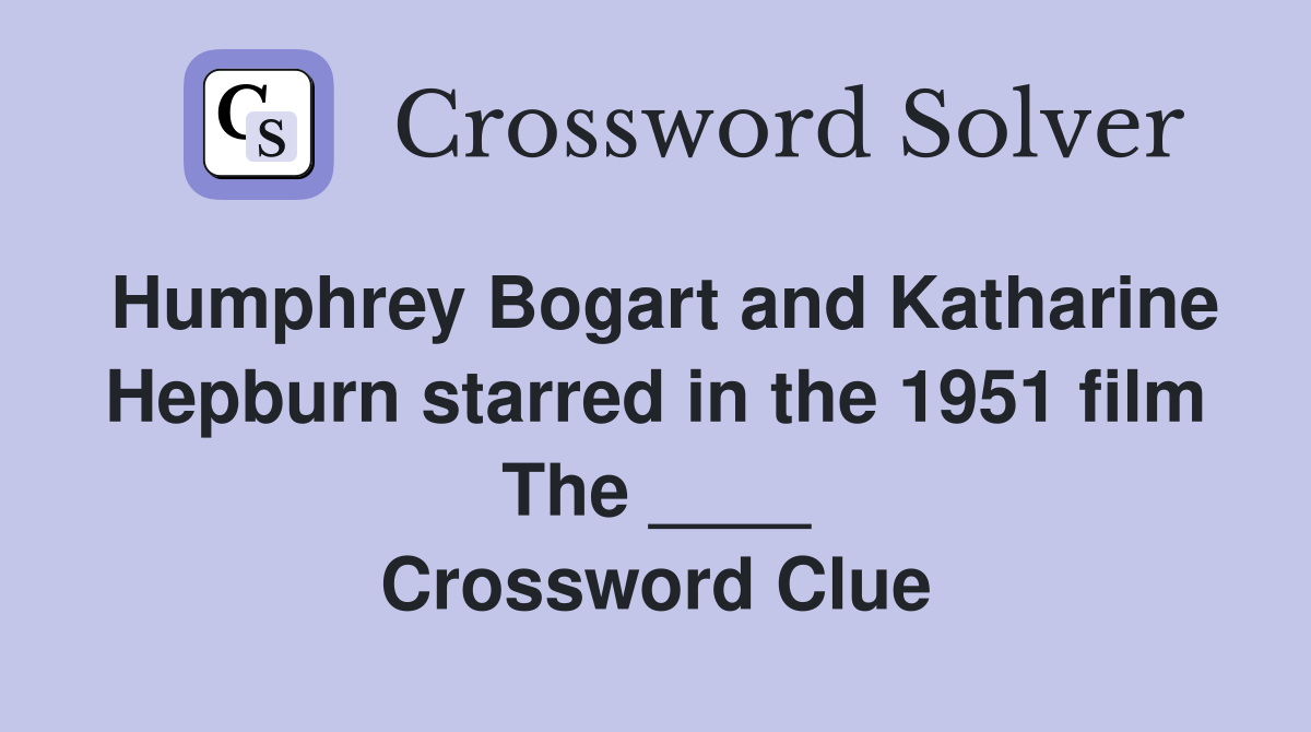 Humphrey Bogart and Katharine Hepburn starred in the 1951 film The ____ Crossword Clue