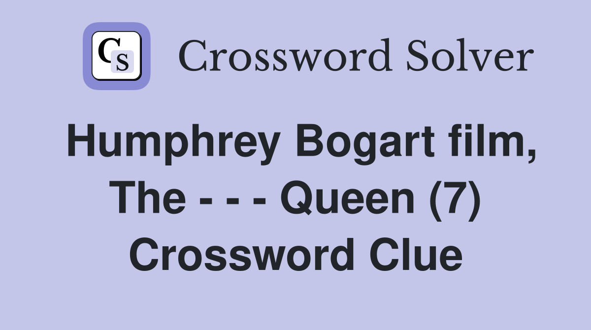 Humphrey Bogart film, The - - - Queen (7) Crossword Clue