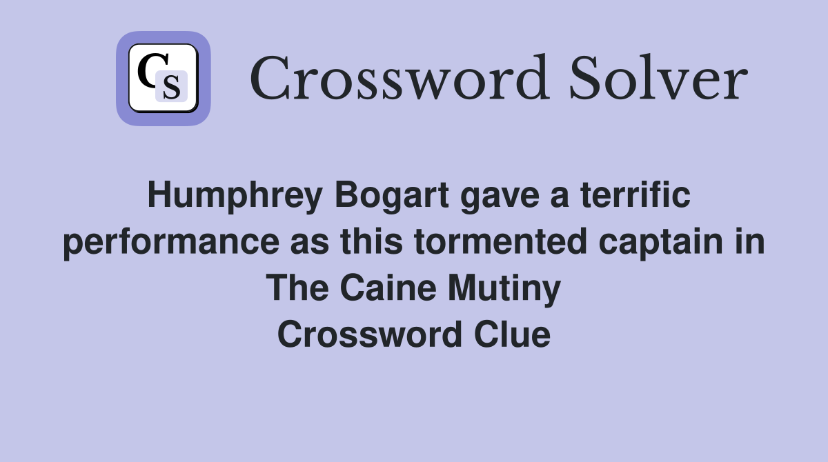 Humphrey Bogart gave a terrific performance as this tormented captain in The Caine Mutiny Crossword Clue
