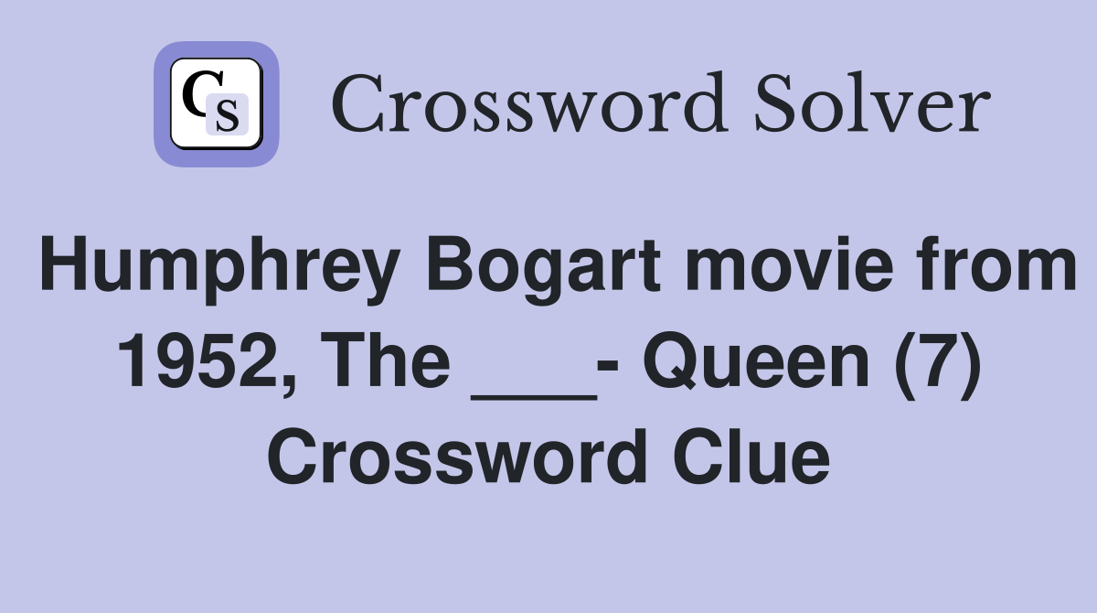 Humphrey Bogart movie from 1952, The ___- Queen (7) Crossword Clue