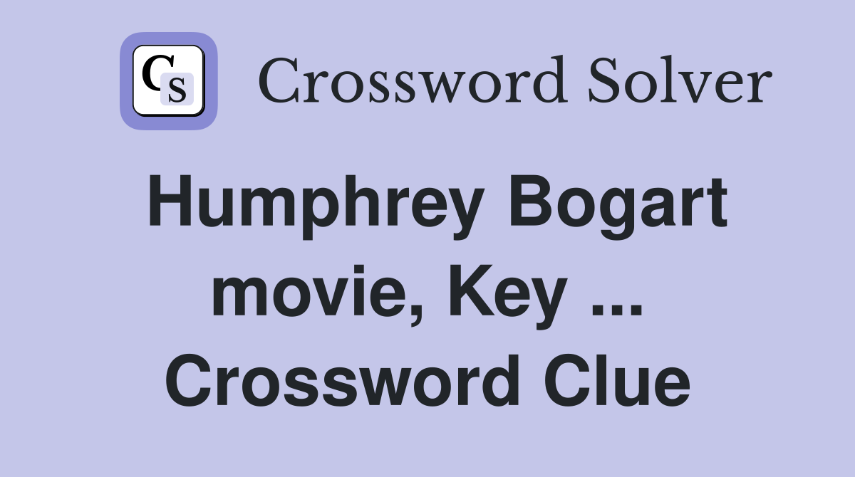 Humphrey Bogart movie, Key ... Crossword Clue