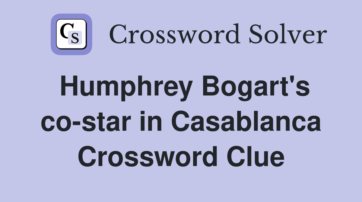 Humphrey Bogart's co-star in Casablanca Crossword Clue