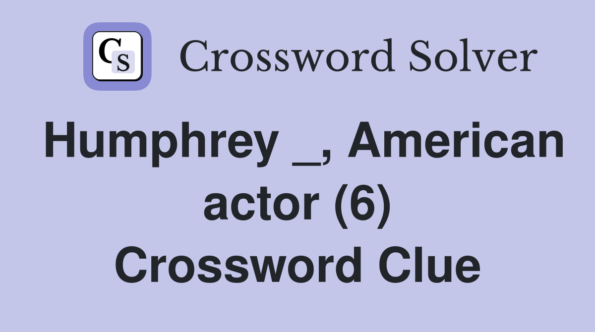 Humphrey _, American actor (6) Crossword Clue