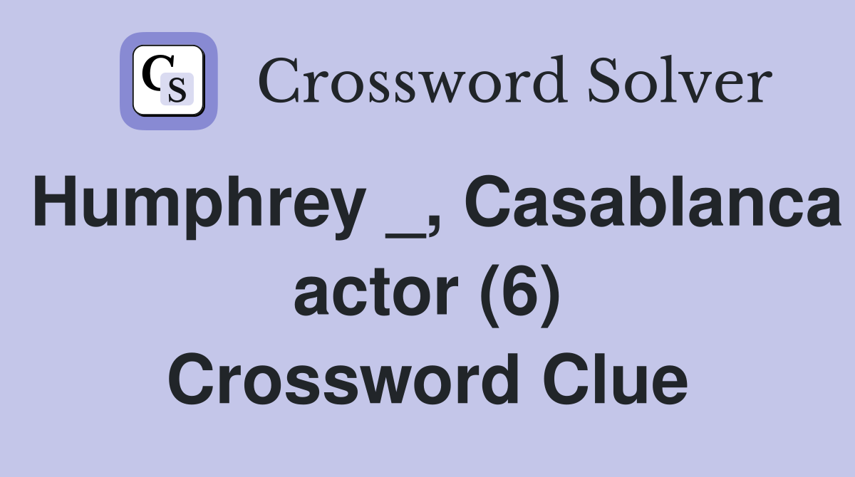 Humphrey _, Casablanca actor (6) Crossword Clue