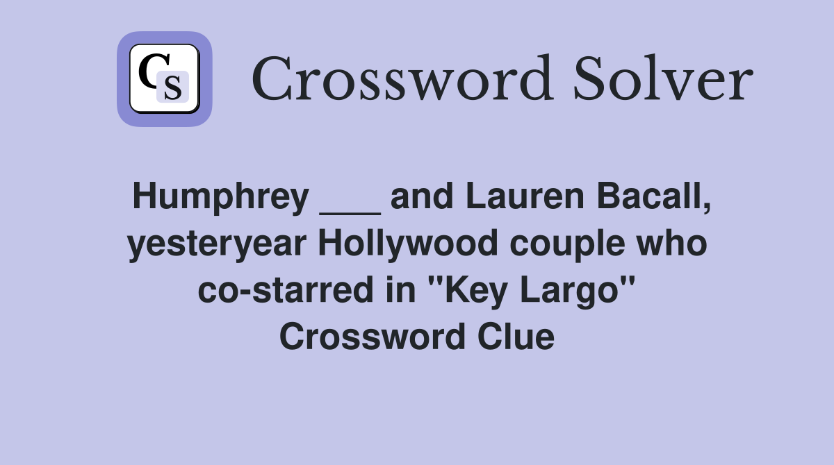 Humphrey ___ and Lauren Bacall, yesteryear Hollywood couple who co-starred in "Key Largo" Crossword Clue