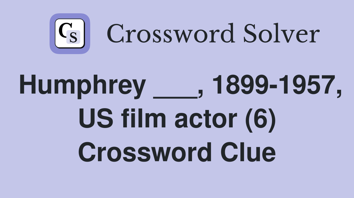 Humphrey ___, 1899-1957, US film actor (6) Crossword Clue