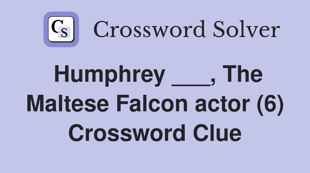 Humphrey ___, The Maltese Falcon actor (6) Crossword Clue