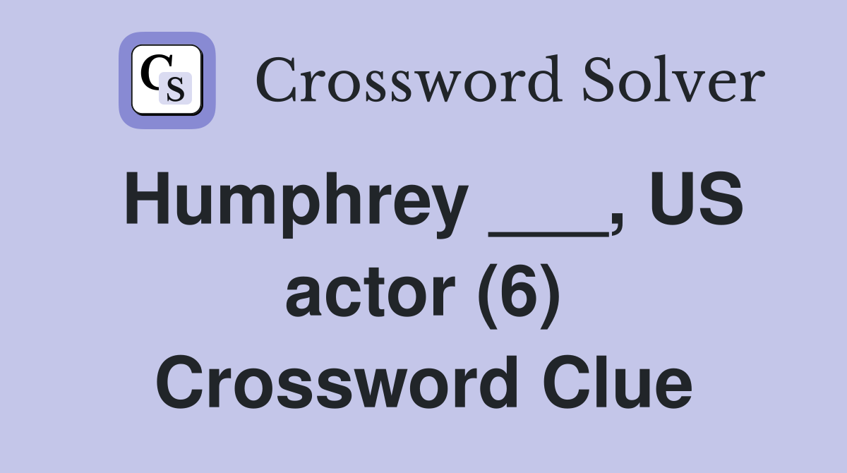 Humphrey ___, US actor (6) Crossword Clue