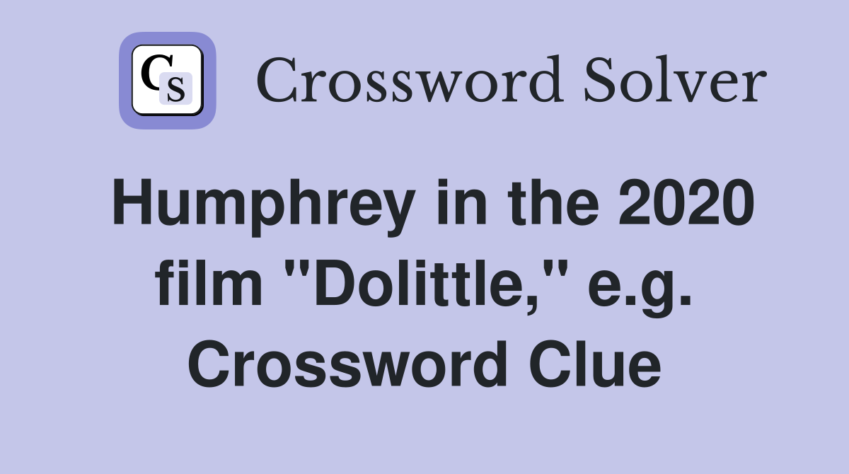 Humphrey in the 2020 film "Dolittle," e.g. Crossword Clue