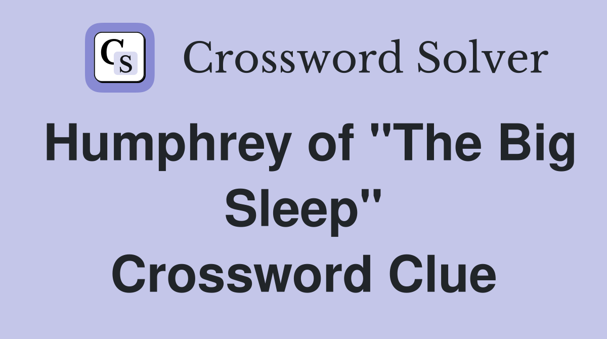 Humphrey of "The Big Sleep" Crossword Clue
