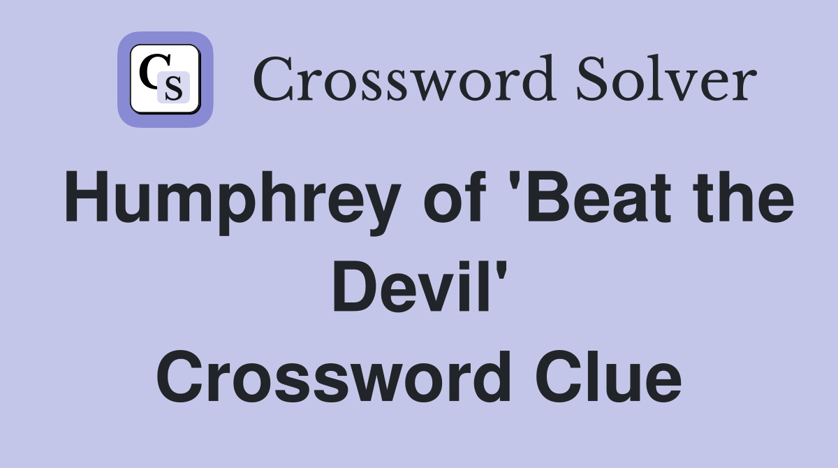 Humphrey of 'Beat the Devil' Crossword Clue