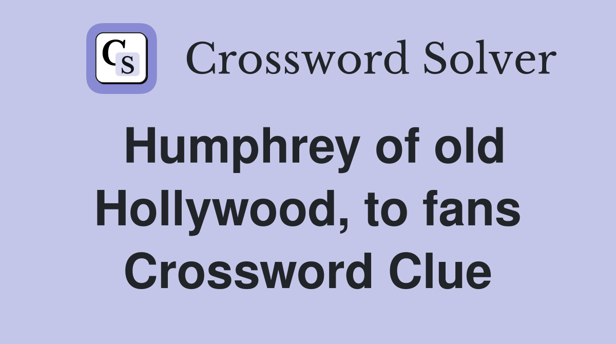 Humphrey of old Hollywood, to fans Crossword Clue