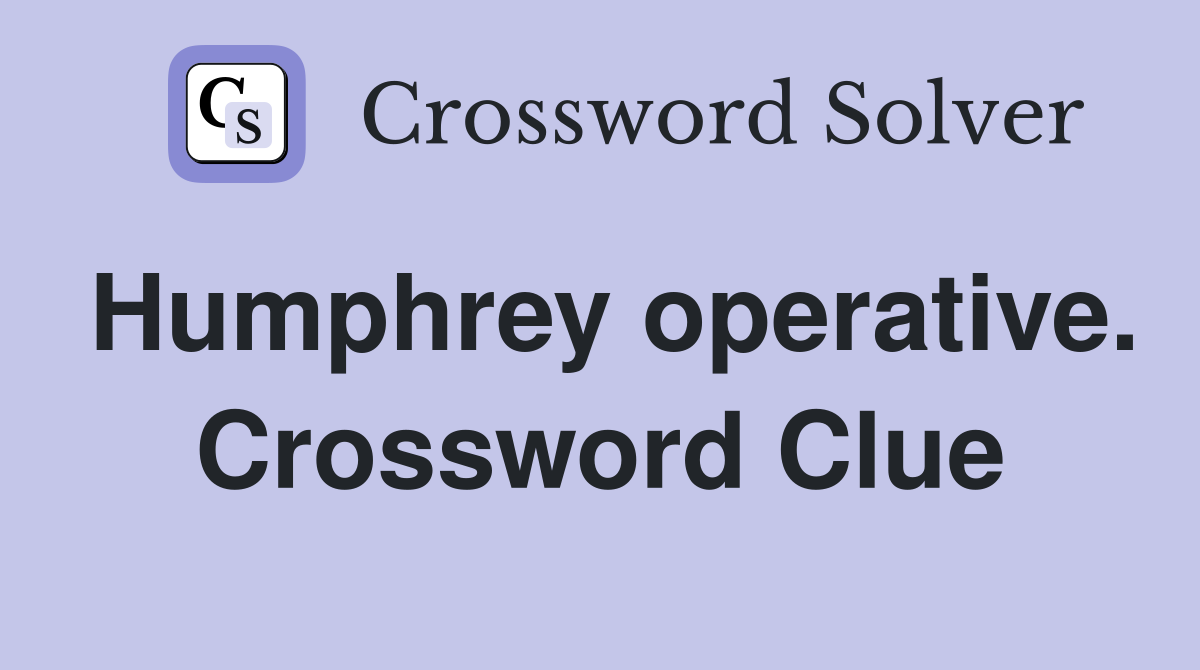 Humphrey operative. Crossword Clue