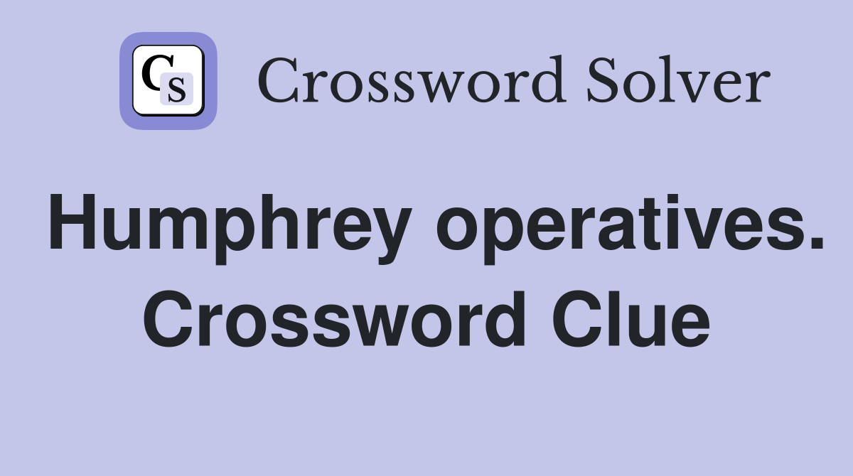 Humphrey operatives. Crossword Clue