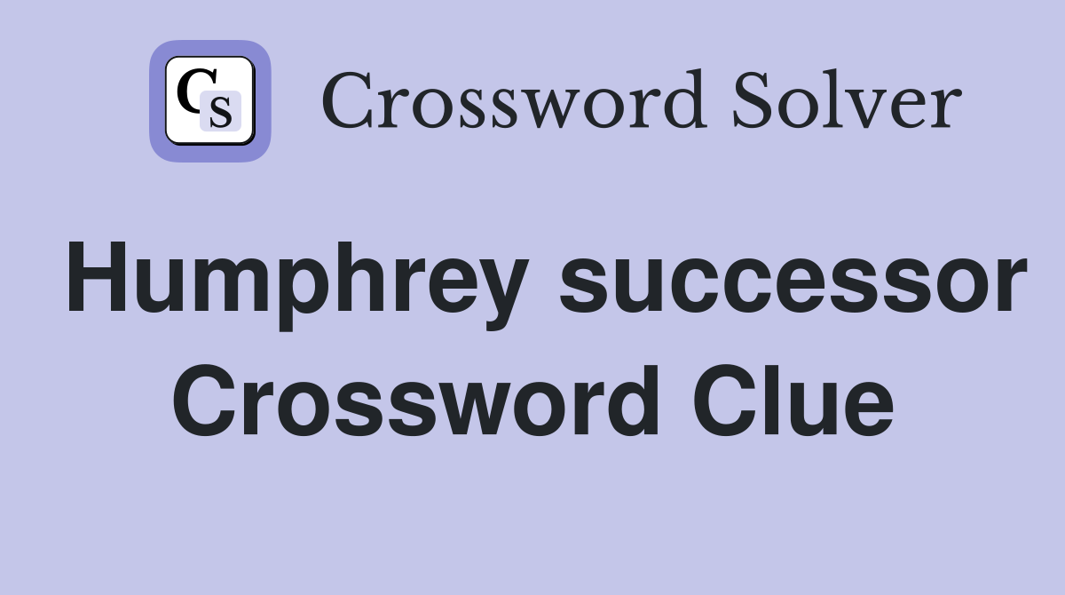 Humphrey successor Crossword Clue