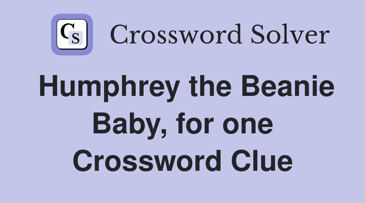 Humphrey the Beanie Baby, for one Crossword Clue