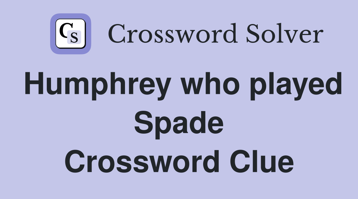 Humphrey who played Spade Crossword Clue