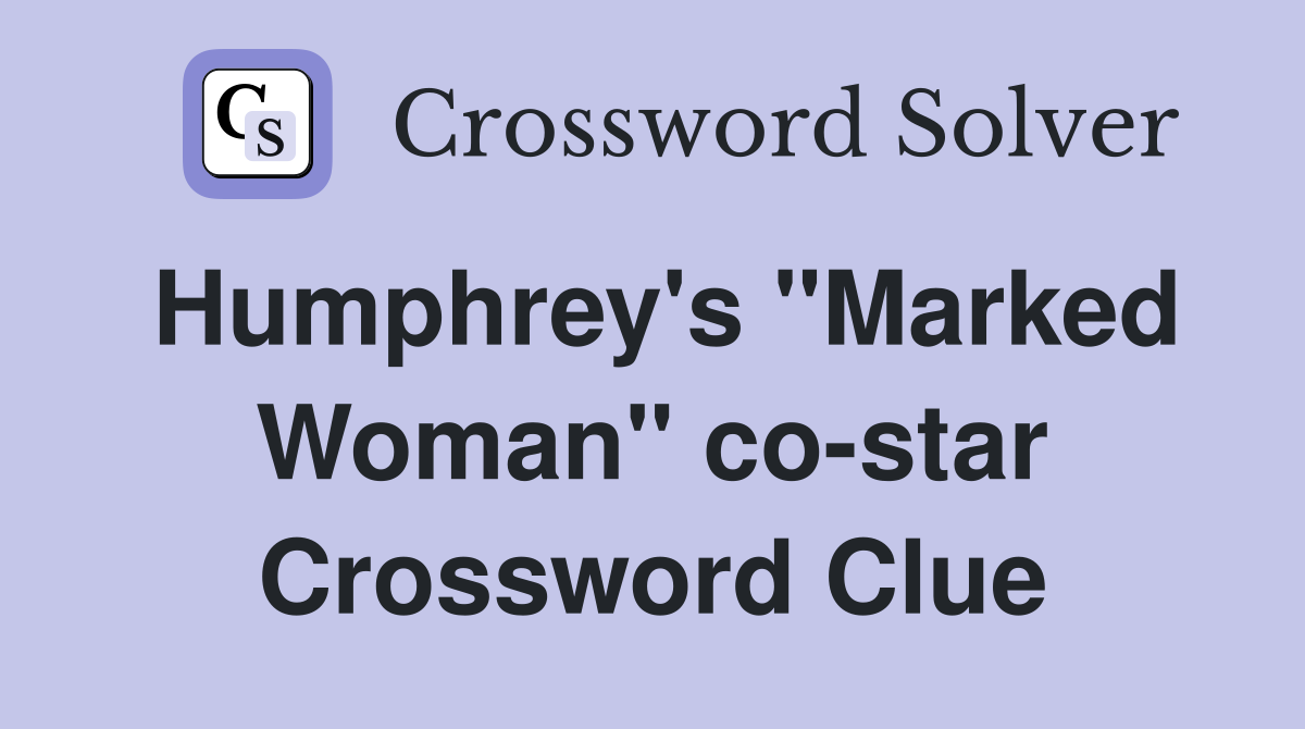 Humphrey's "Marked Woman" co-star Crossword Clue