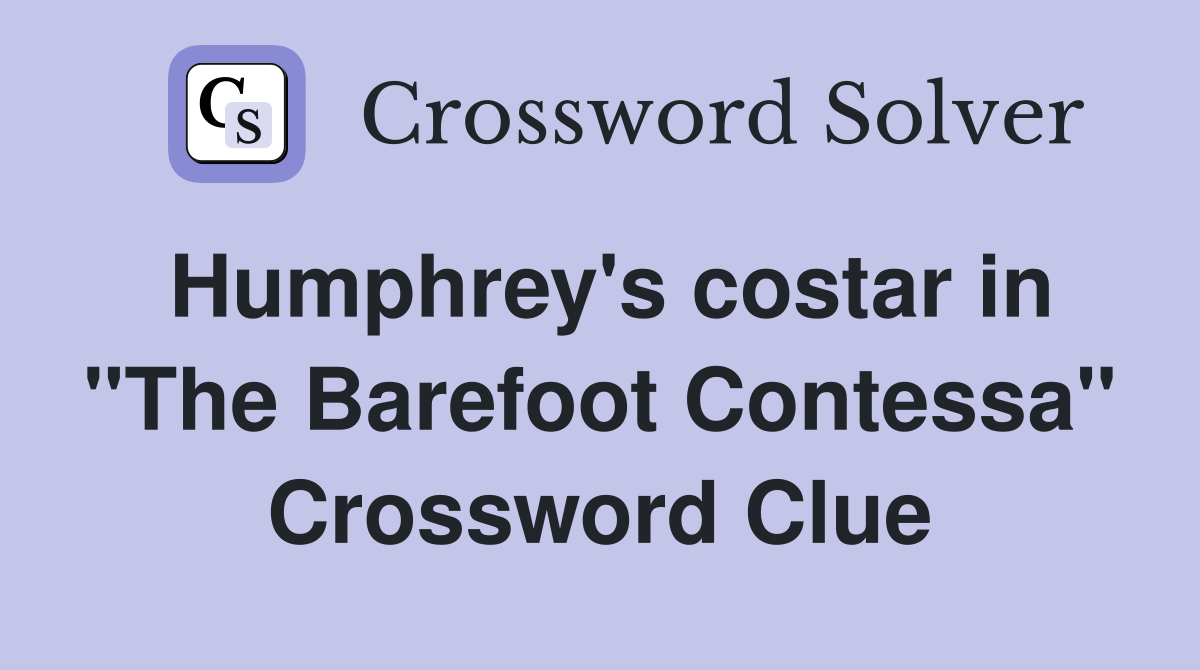 Humphrey's costar in "The Barefoot Contessa" Crossword Clue